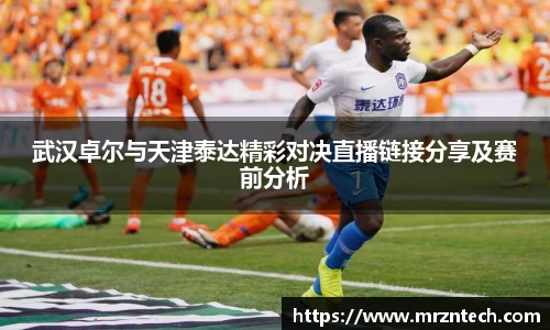 武汉卓尔与天津泰达精彩对决直播链接分享及赛前分析